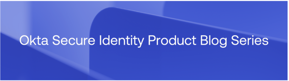 Okta Secure Identity Product Blog Series header