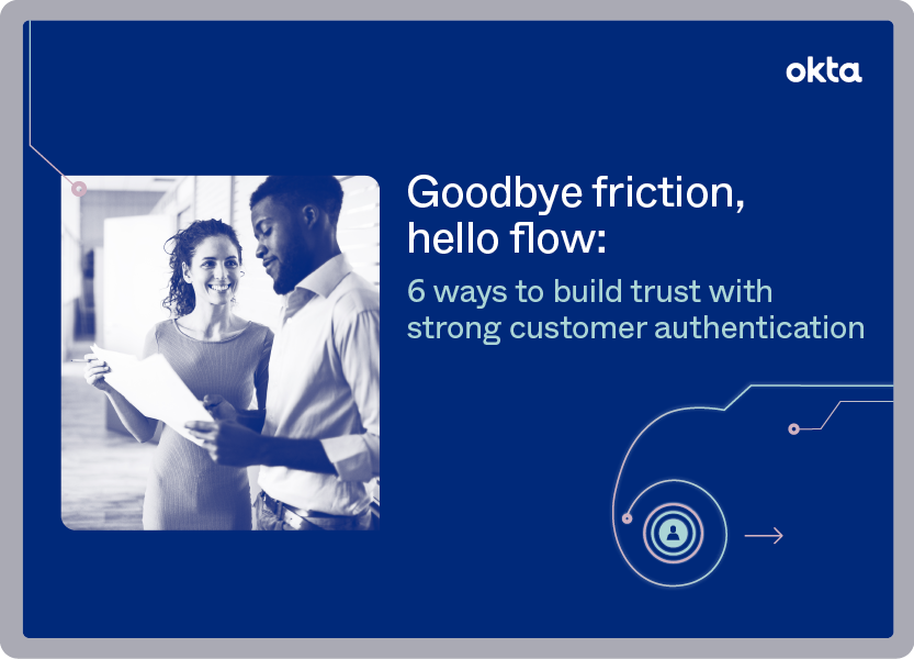 Goodbye friction, hello flow: 6 ways to build trust with strong customer authentication