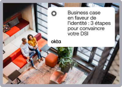 Business case en faveur de l’identité : 3 étapes pour convaincre votre DSI