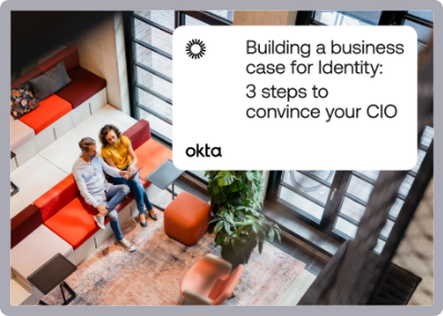 Building a business case for Identity: 3 steps to convince your CIO